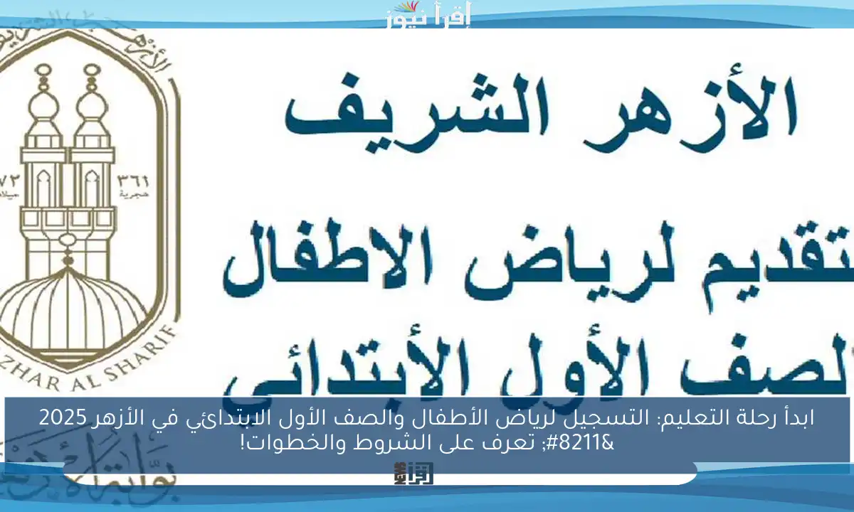 ابدأ رحلة التعليم: التسجيل لرياض الأطفال والصف الأول الابتدائي في الأزهر 2025 – تعرف على الشروط والخطوات!
