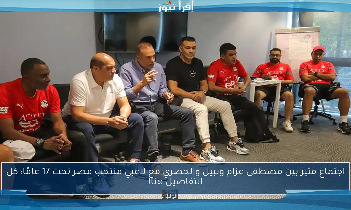 اجتماع مثير بين مصطفى عزام ونبيل والحضري مع لاعبي منتخب مصر تحت 17 عامًا: كل التفاصيل هنا!