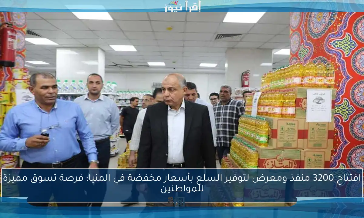 افتتاح 3200 منفذ ومعرض لتوفير السلع بأسعار مخفضة في المنيا: فرصة تسوق مميزة للمواطنين