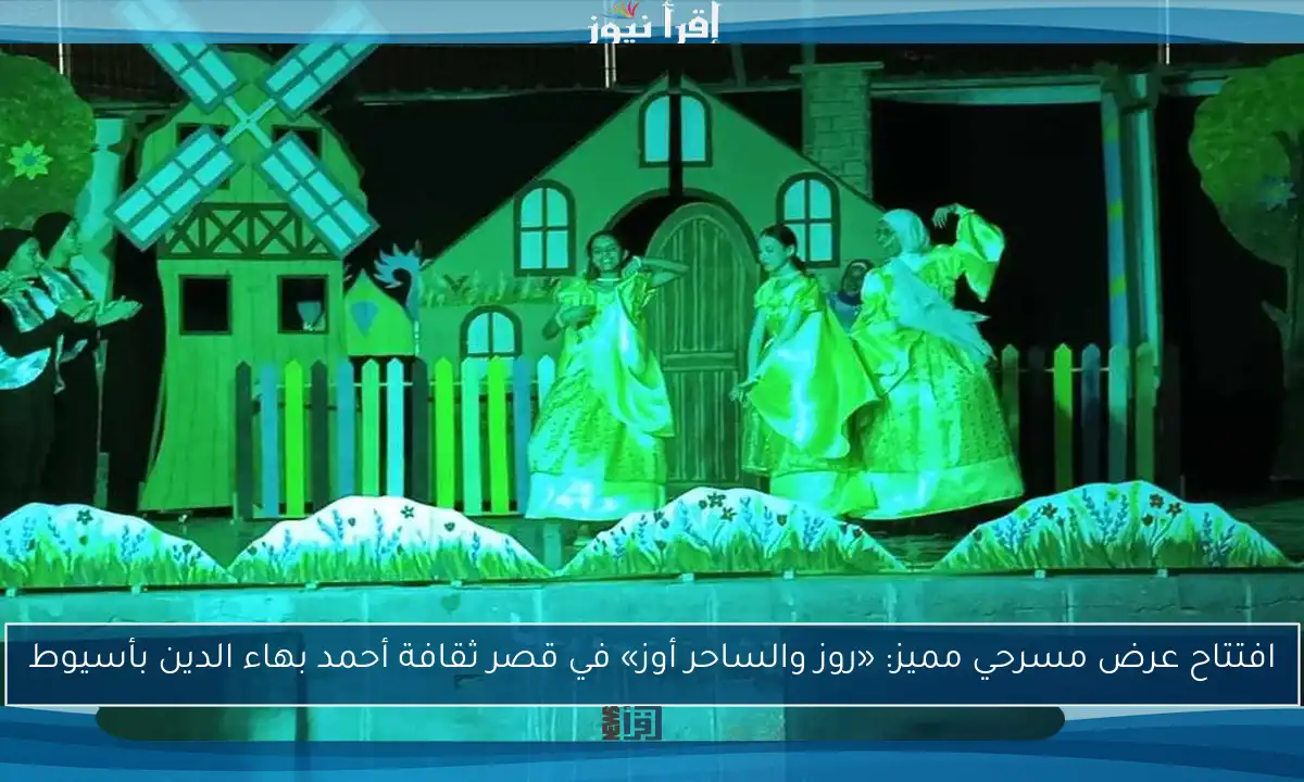 افتتاح عرض مسرحي مميز: «روز والساحر أوز» في قصر ثقافة أحمد بهاء الدين بأسيوط
