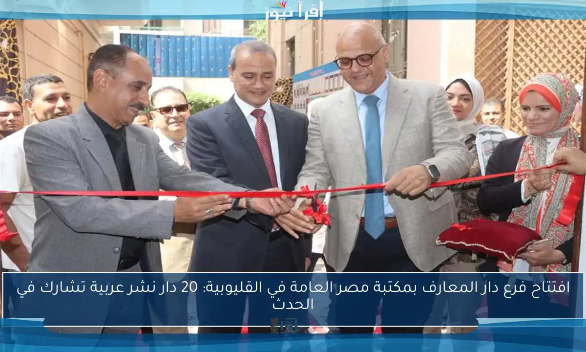 افتتاح فرع دار المعارف بمكتبة مصر العامة في القليوبية: 20 دار نشر عربية تشارك في الحدث