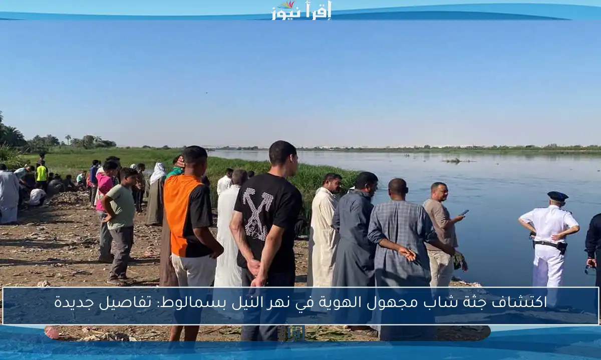 اكتشاف جثة شاب مجهول الهوية في نهر النيل بسمالوط: تفاصيل جديدة