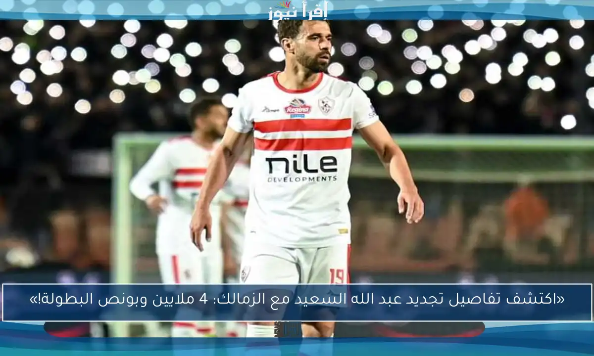 «اكتشف تفاصيل تجديد عبد الله السعيد مع الزمالك: 4 ملايين وبونص البطولة!»