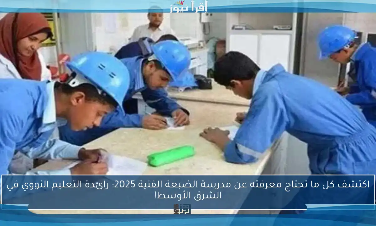 اكتشف كل ما تحتاج معرفته عن مدرسة الضبعة الفنية 2025: رائدة التعليم النووي في الشرق الأوسط!