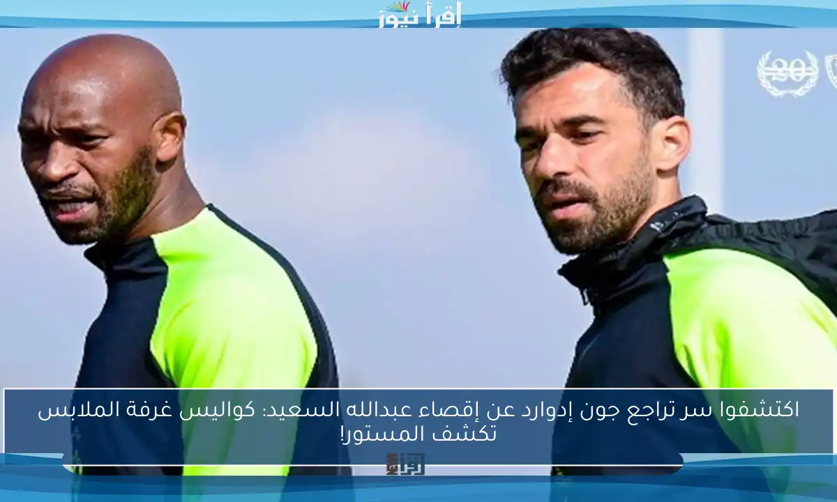 اكتشفوا سر تراجع جون إدوارد عن إقصاء عبدالله السعيد: كواليس غرفة الملابس تكشف المستور!