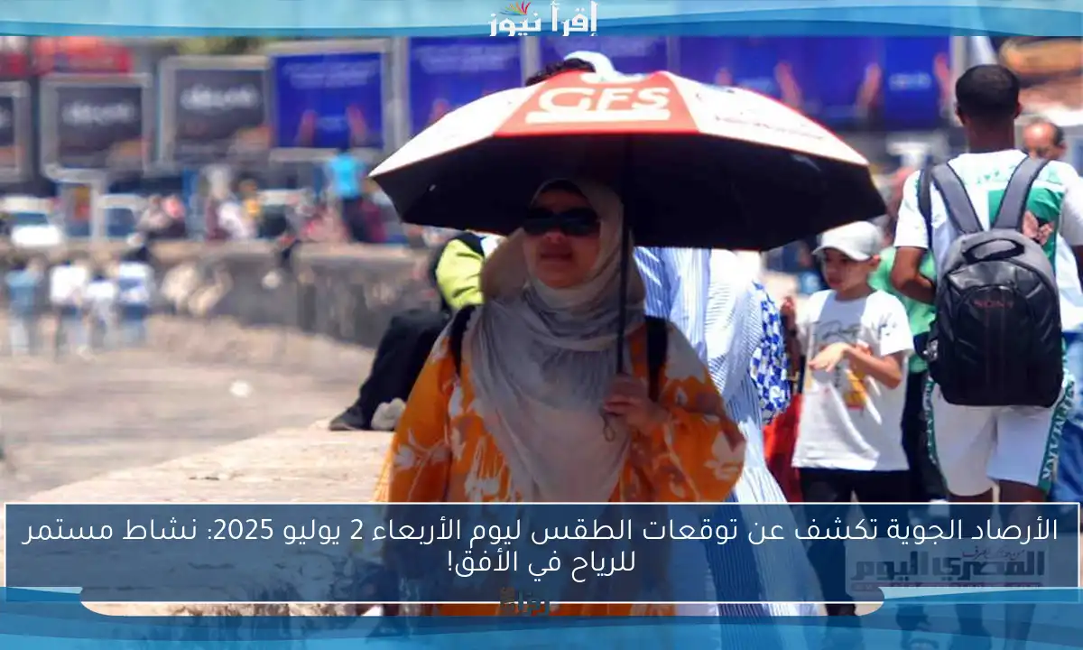 الأرصاد الجوية تكشف عن توقعات الطقس ليوم الأربعاء 2 يوليو 2025: نشاط مستمر للرياح في الأفق!