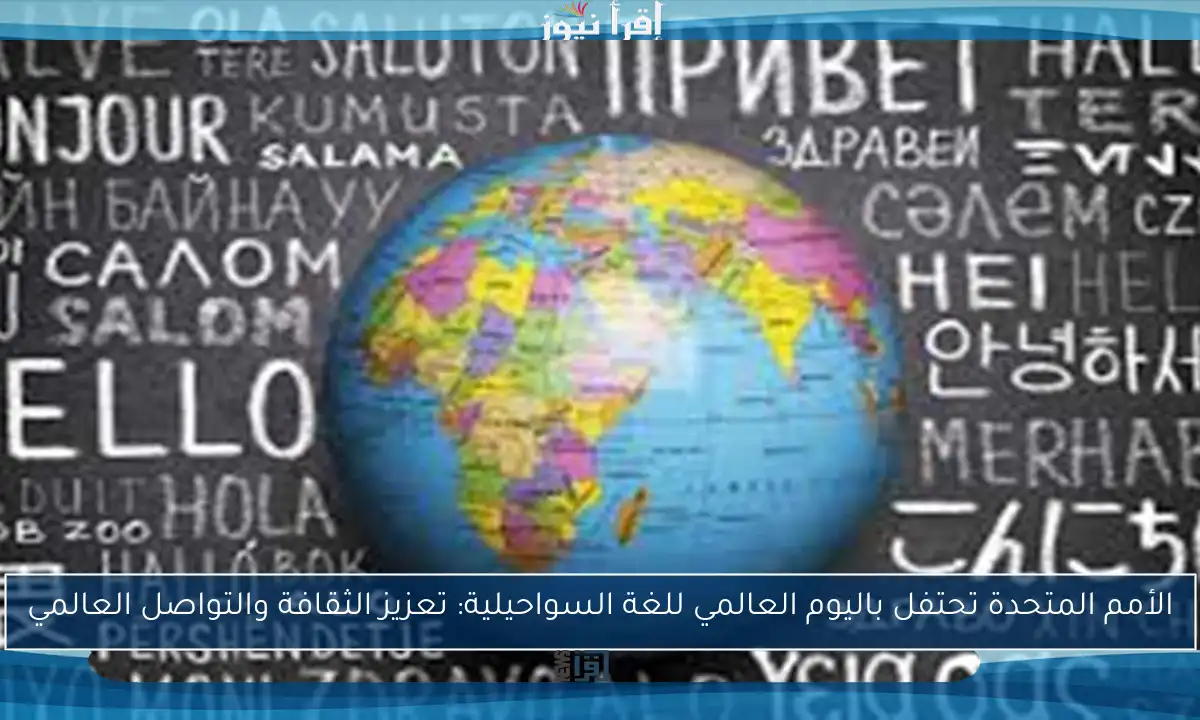 الأمم المتحدة تحتفل باليوم العالمي للغة السواحيلية: تعزيز الثقافة والتواصل العالمي