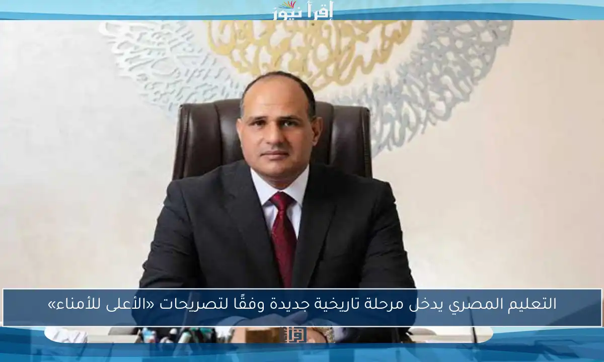 التعليم المصري يدخل مرحلة تاريخية جديدة وفقًا لتصريحات «الأعلى للأمناء»
