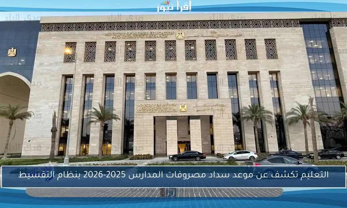 التعليم تكشف عن موعد سداد مصروفات المدارس 2025-2026 بنظام التقسيط