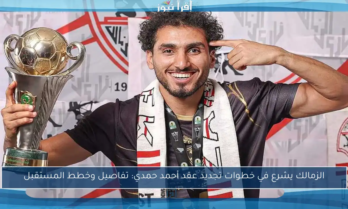 الزمالك يشرع في خطوات تجديد عقد أحمد حمدي: تفاصيل وخطط المستقبل