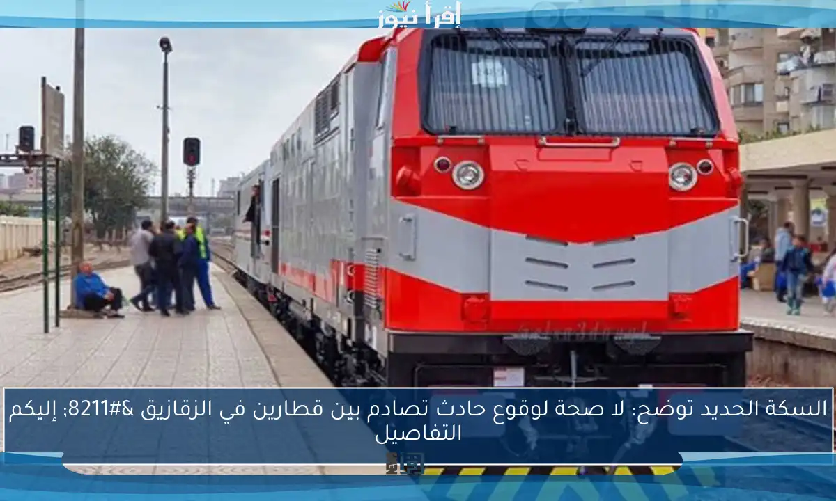 السكة الحديد توضح: لا صحة لوقوع حادث تصادم بين قطارين في الزقازيق – إليكم التفاصيل