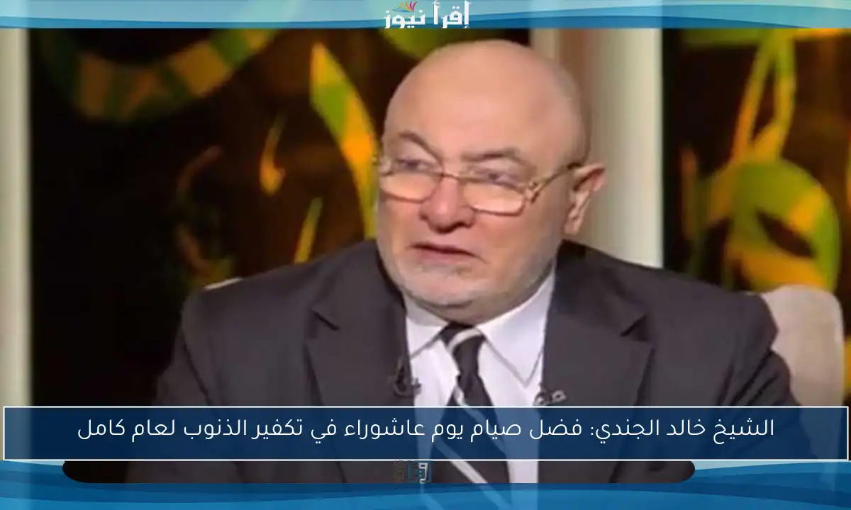 الشيخ خالد الجندي: فضل صيام يوم عاشوراء في تكفير الذنوب لعام كامل