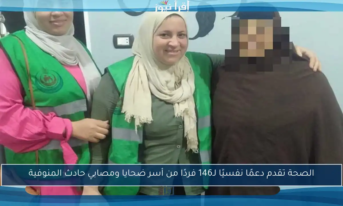 الصحة تقدم دعمًا نفسيًا لـ146 فردًا من أسر ضحايا ومصابي حادث المنوفية