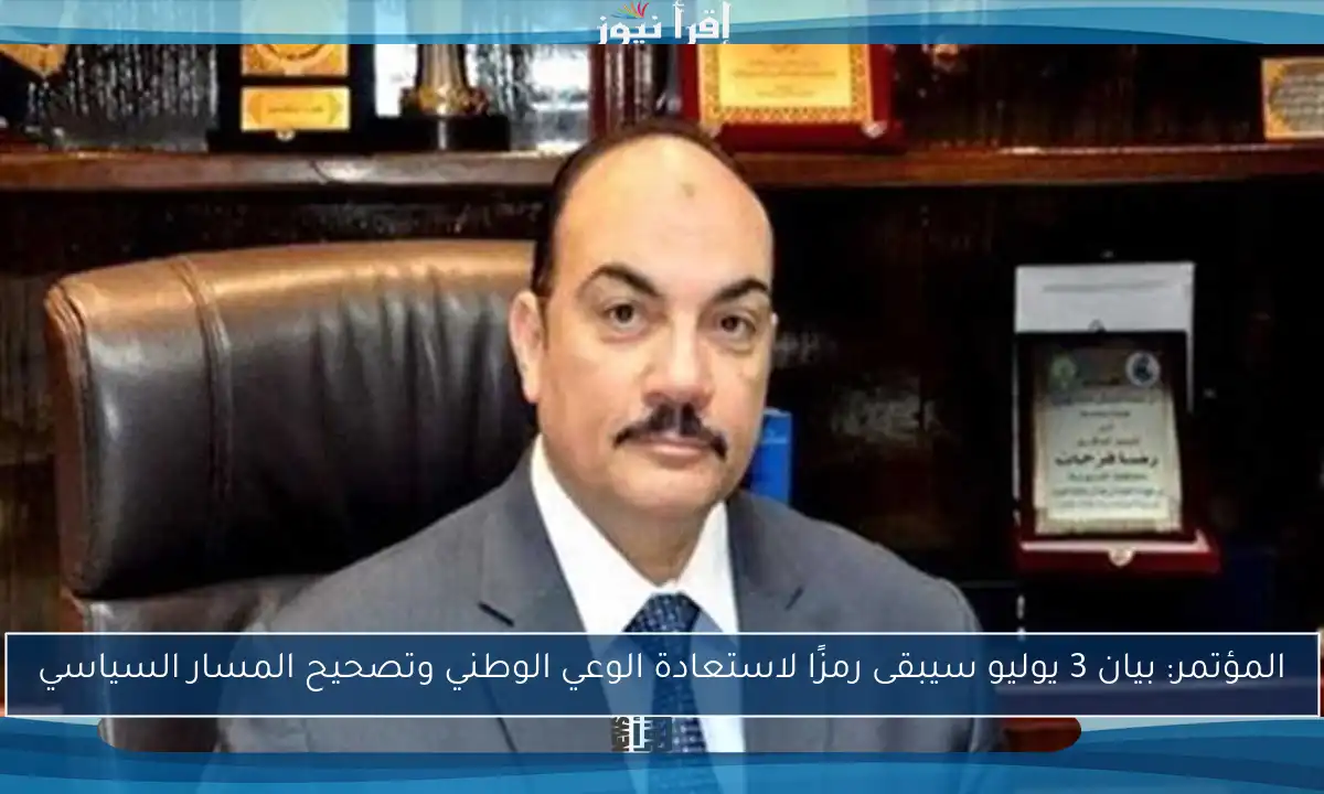 المؤتمر: بيان 3 يوليو سيبقى رمزًا لاستعادة الوعي الوطني وتصحيح المسار السياسي