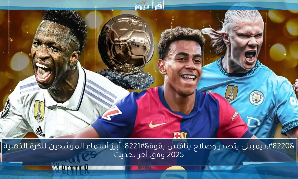 “ديمبيلي يتصدر وصلاح ينافس بقوة” أبرز أسماء المرشحين للكرة الذهبية 2025 وفق أخر تحديث
