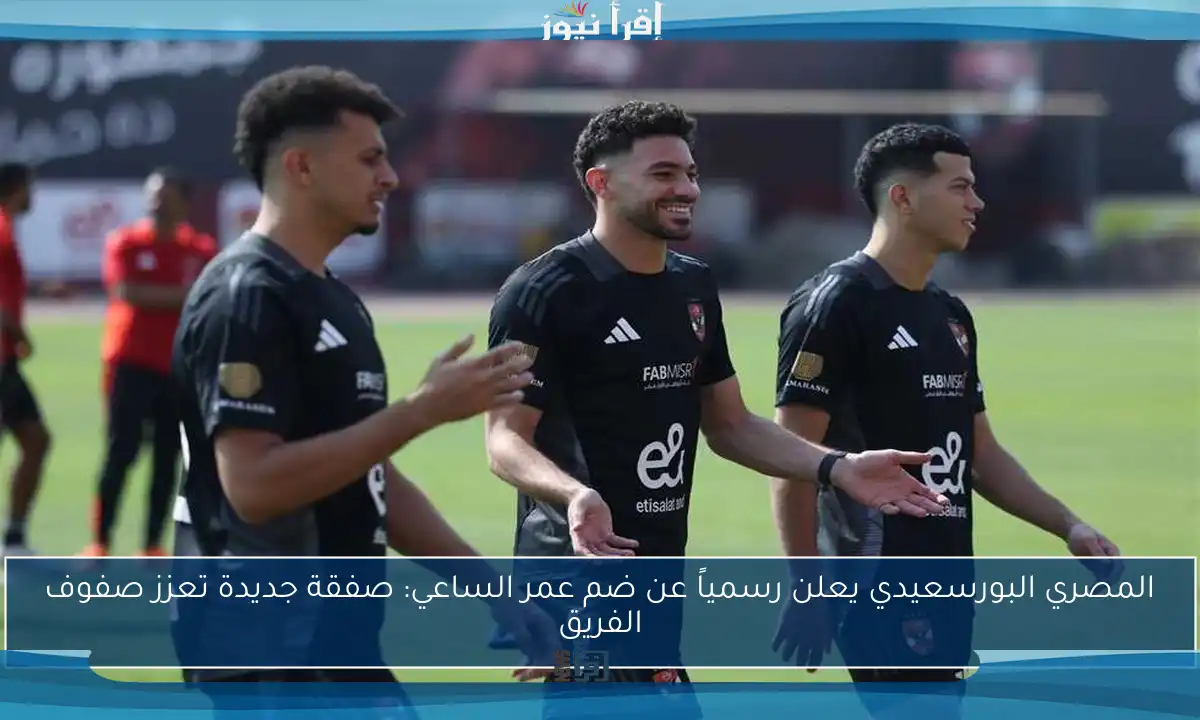 المصري البورسعيدي يعلن رسمياً عن ضم عمر الساعي: صفقة جديدة تعزز صفوف الفريق