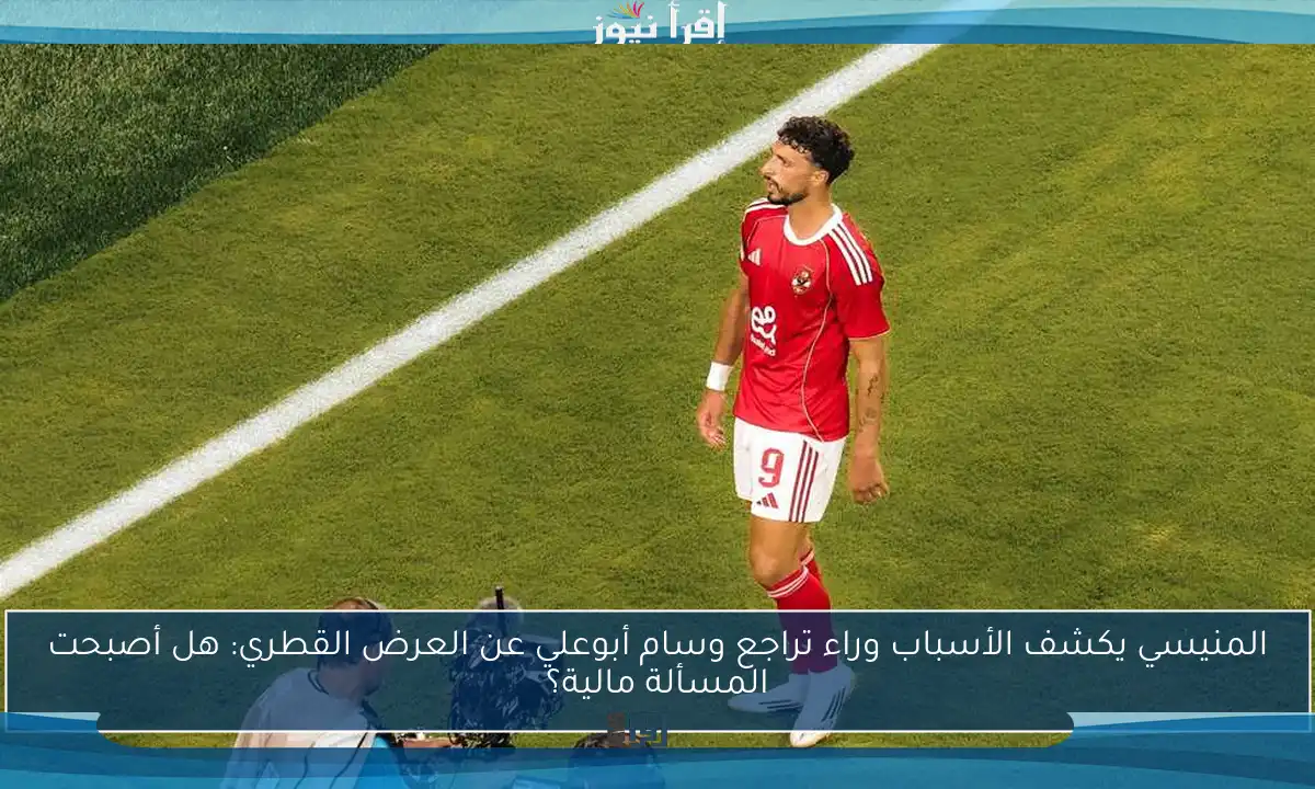 المنيسي يكشف الأسباب وراء تراجع وسام أبوعلي عن العرض القطري: هل أصبحت المسألة مالية؟