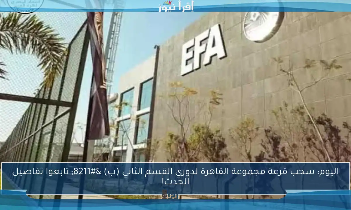 اليوم: سحب قرعة مجموعة القاهرة لدوري القسم الثاني (ب) – تابعوا تفاصيل الحدث!