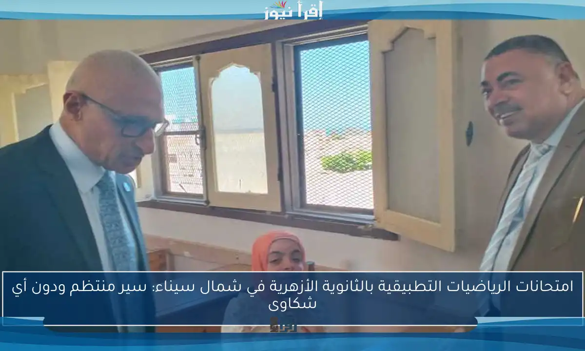 امتحانات الرياضيات التطبيقية بالثانوية الأزهرية في شمال سيناء: سير منتظم ودون أي شكاوى