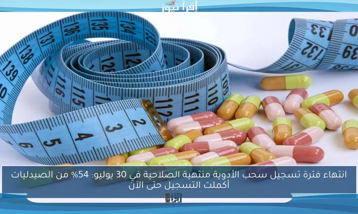 انتهاء فترة تسجيل سحب الأدوية منتهية الصلاحية في 30 يوليو: 54% من الصيدليات أكملت التسجيل حتى الآن
