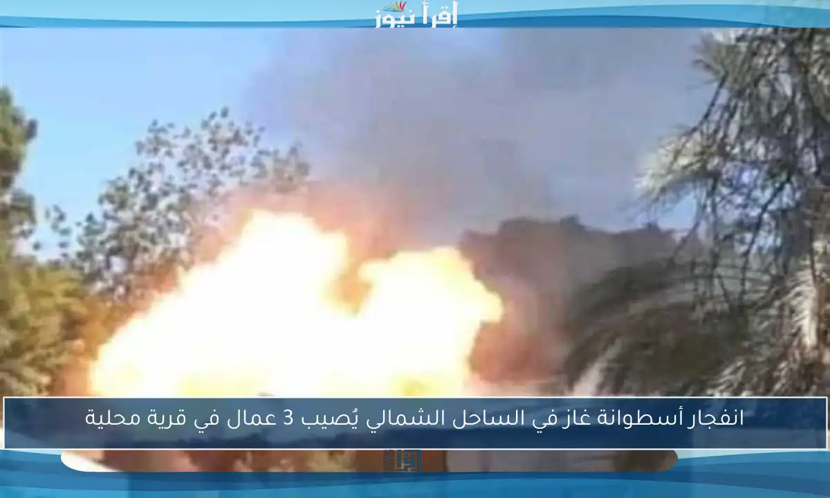 انفجار أسطوانة غاز في الساحل الشمالي يُصيب 3 عمال في قرية محلية