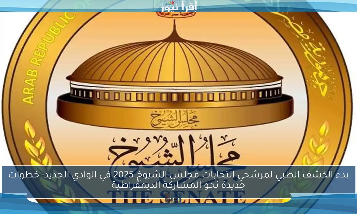 بدء الكشف الطبي لمرشحي انتخابات مجلس الشيوخ 2025 في الوادي الجديد: خطوات جديدة نحو المشاركة الديمقراطية