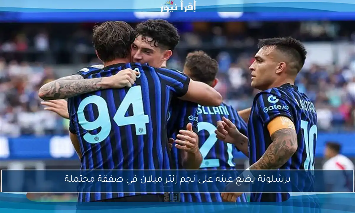 برشلونة يضع عينه على نجم إنتر ميلان في صفقة محتملة