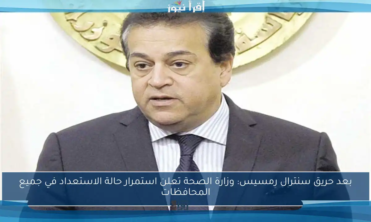 بعد حريق سنترال رمسيس: وزارة الصحة تعلن استمرار حالة الاستعداد في جميع المحافظات