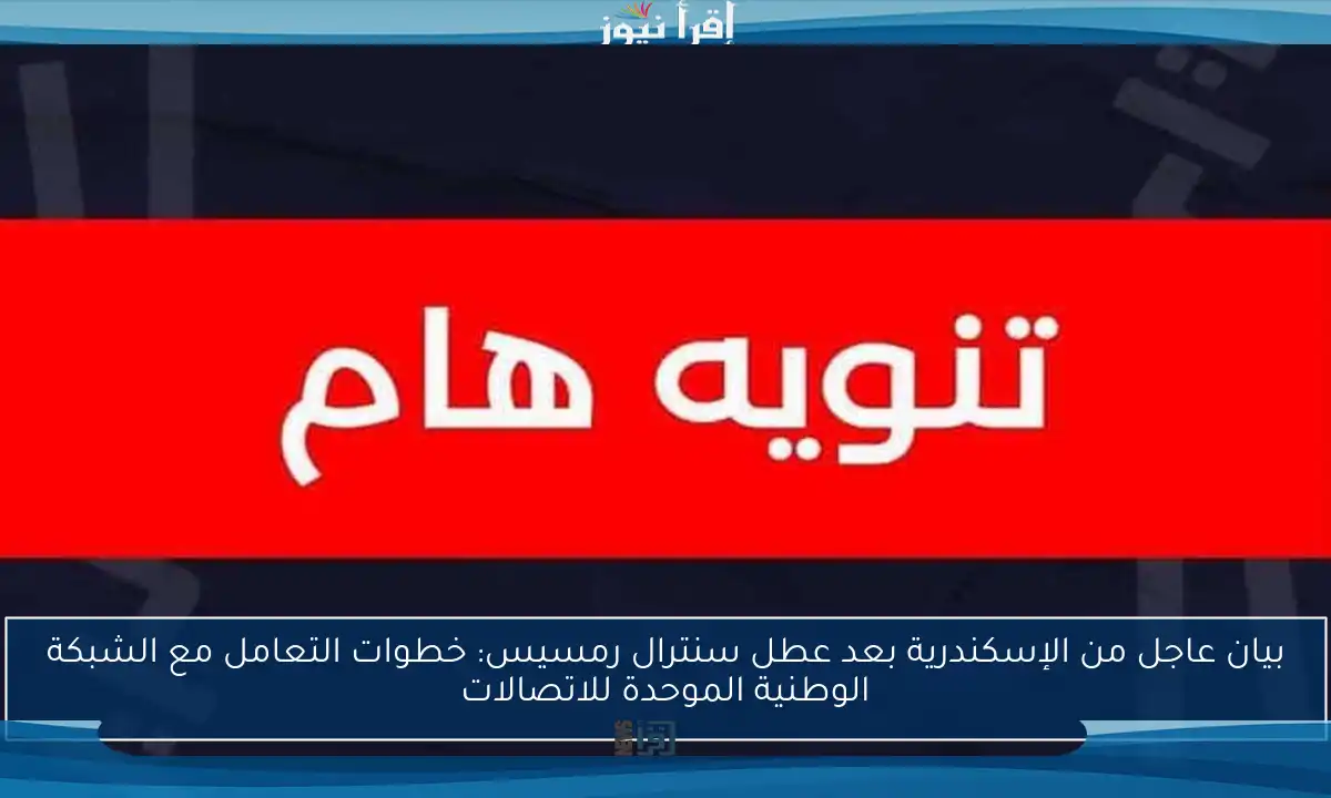 بيان عاجل من الإسكندرية بعد عطل سنترال رمسيس: خطوات التعامل مع الشبكة الوطنية الموحدة للاتصالات