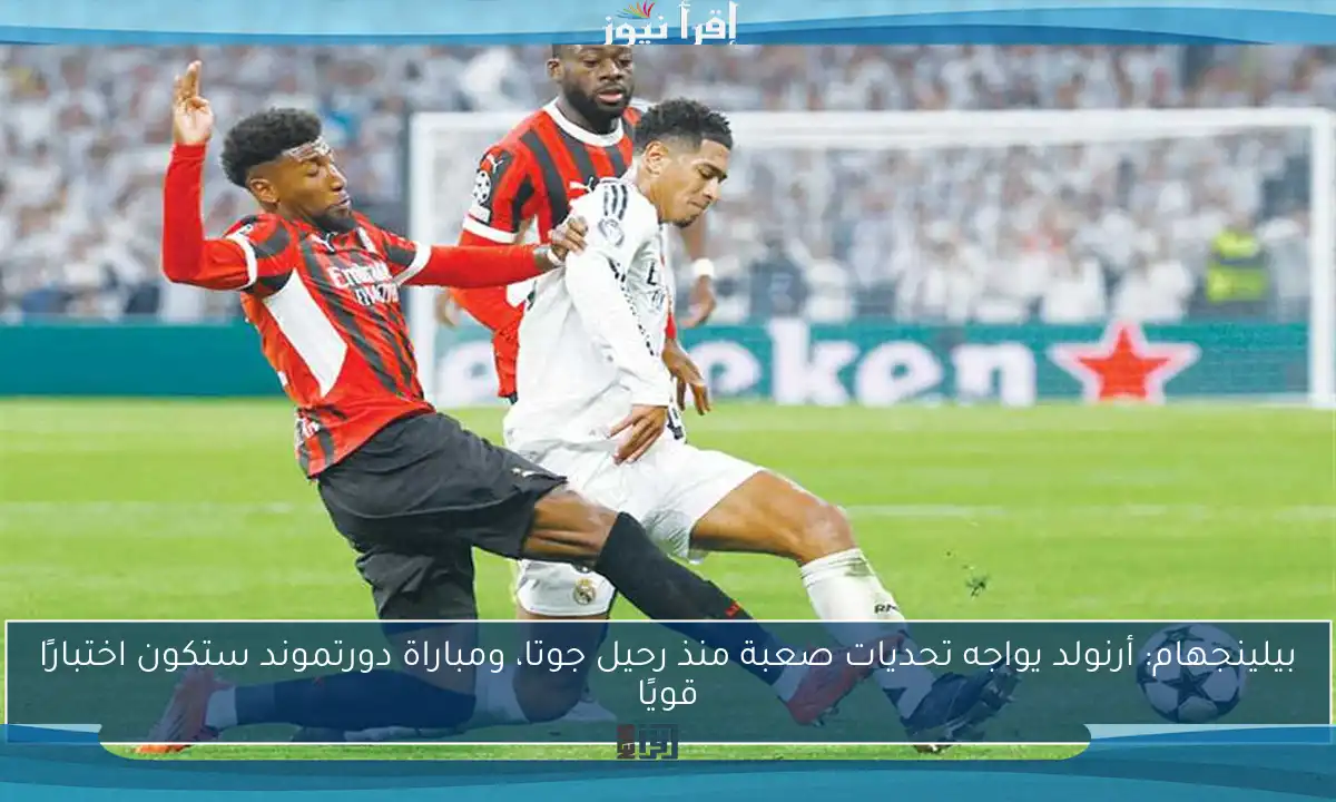 بيلينجهام: أرنولد يواجه تحديات صعبة منذ رحيل جوتا، ومباراة دورتموند ستكون اختبارًا قويًا