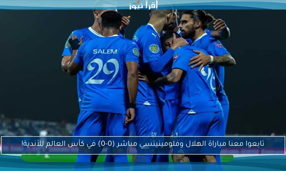 تابعوا معنا مباراة الهلال وفلومينينسي مباشر (0-0) في كأس العالم للأندية!