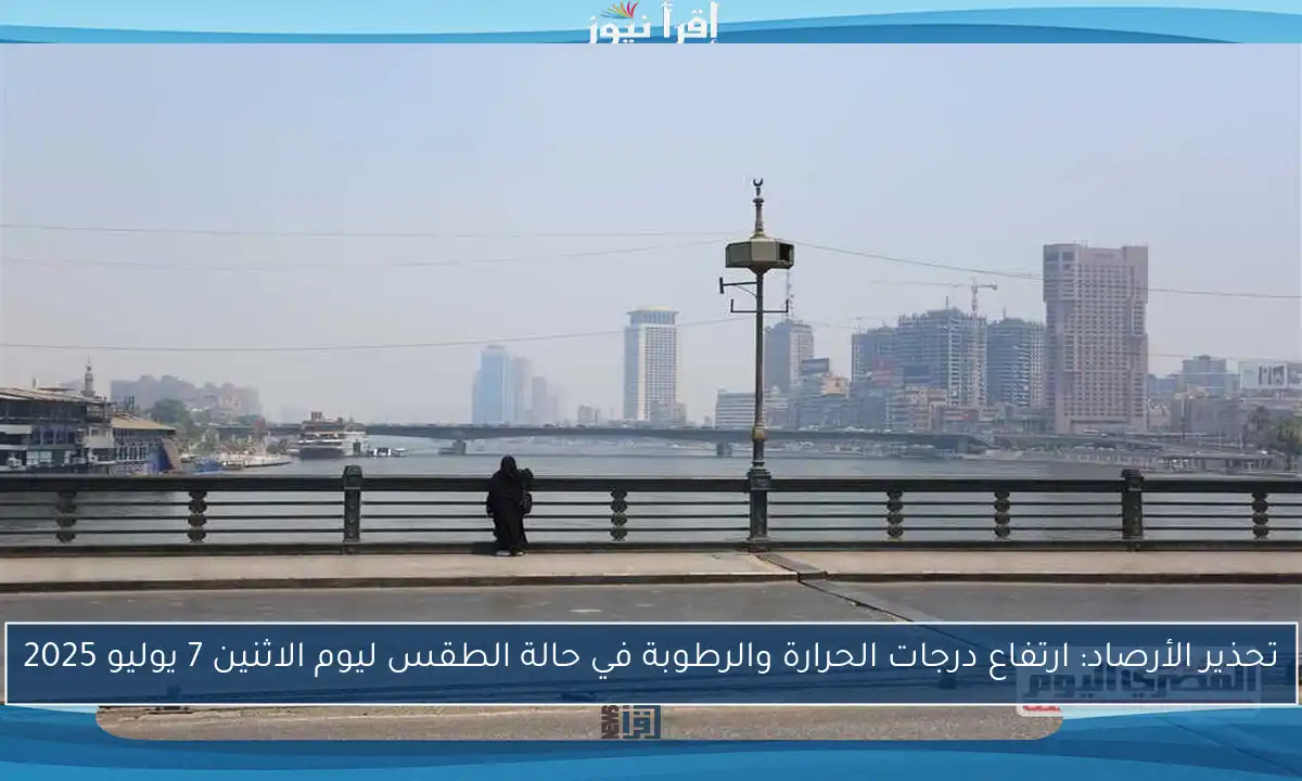 تحذير الأرصاد: ارتفاع درجات الحرارة والرطوبة في حالة الطقس ليوم الاثنين 7 يوليو 2025