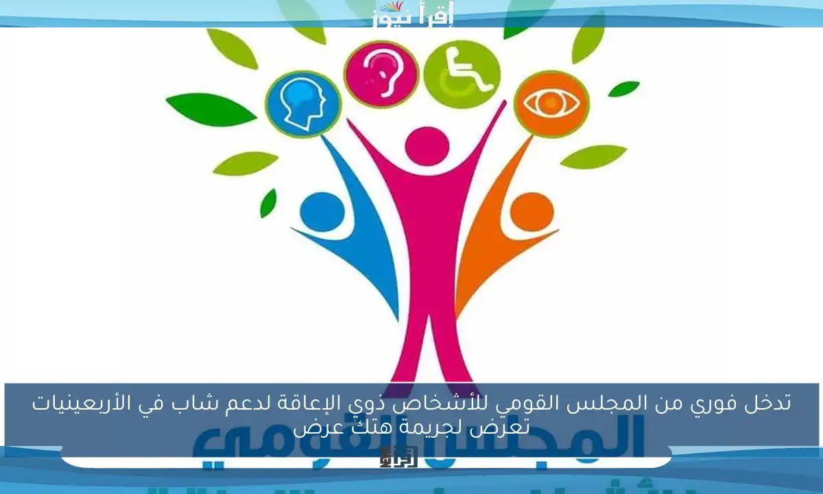 تدخل فوري من المجلس القومي للأشخاص ذوي الإعاقة لدعم شاب في الأربعينيات تعرض لجريمة هتك عرض