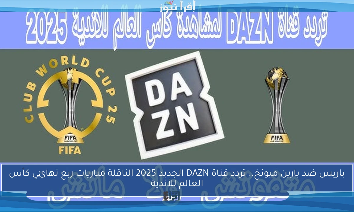 باريس ضد بارين ميونخ.. تردد قناة DAZN الجديد 2025 الناقلة مباريات ربع نهائي كأس العالم للأندية