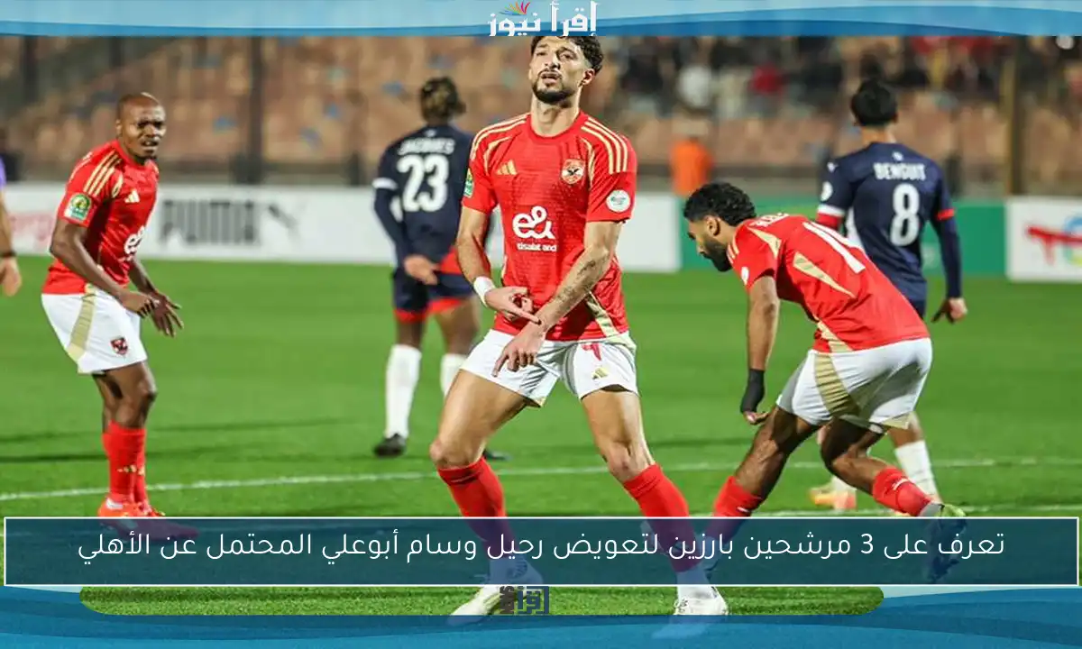 تعرف على 3 مرشحين بارزين لتعويض رحيل وسام أبوعلي المحتمل عن الأهلي