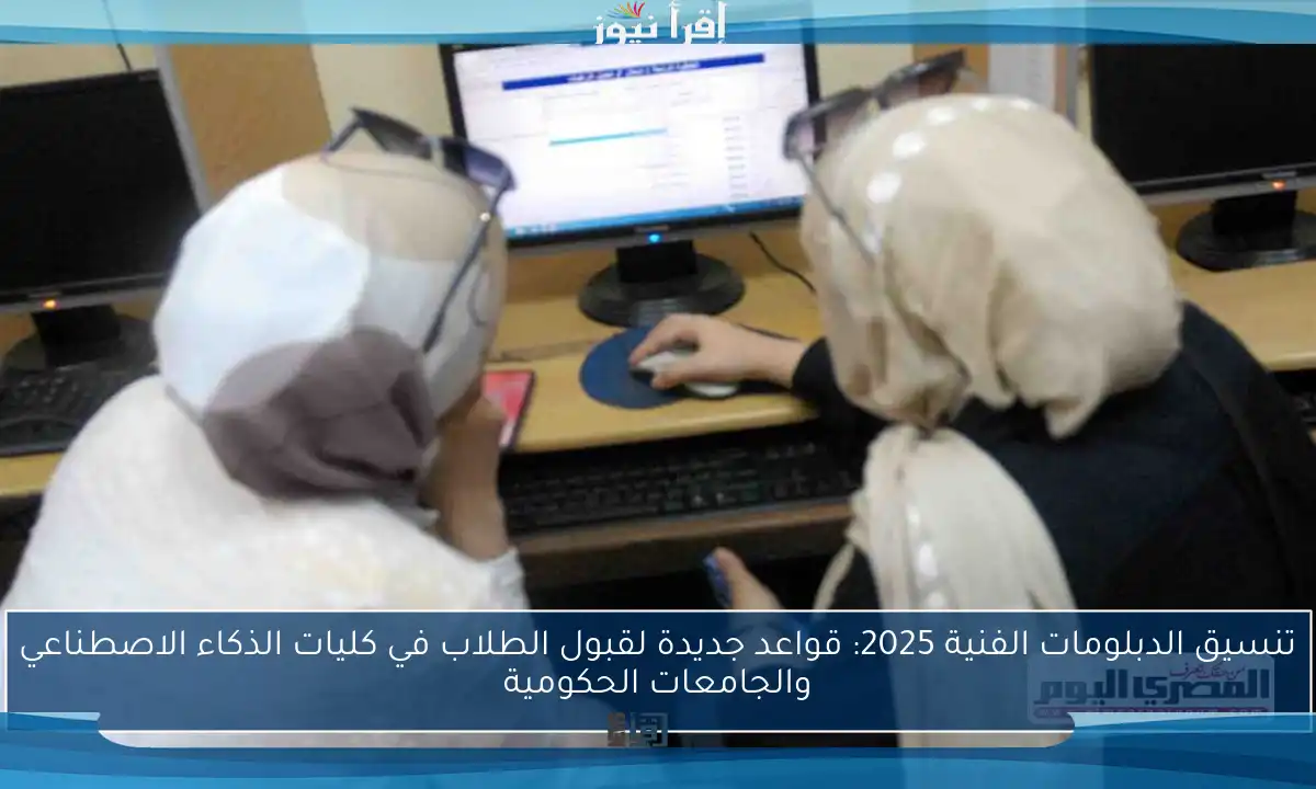 تنسيق الدبلومات الفنية 2025: قواعد جديدة لقبول الطلاب في كليات الذكاء الاصطناعي والجامعات الحكومية