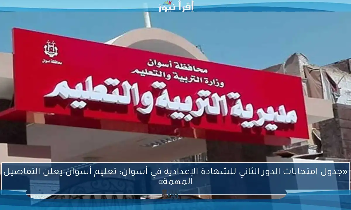 «جدول امتحانات الدور الثاني للشهادة الإعدادية في أسوان: تعليم أسوان يعلن التفاصيل المهمة»