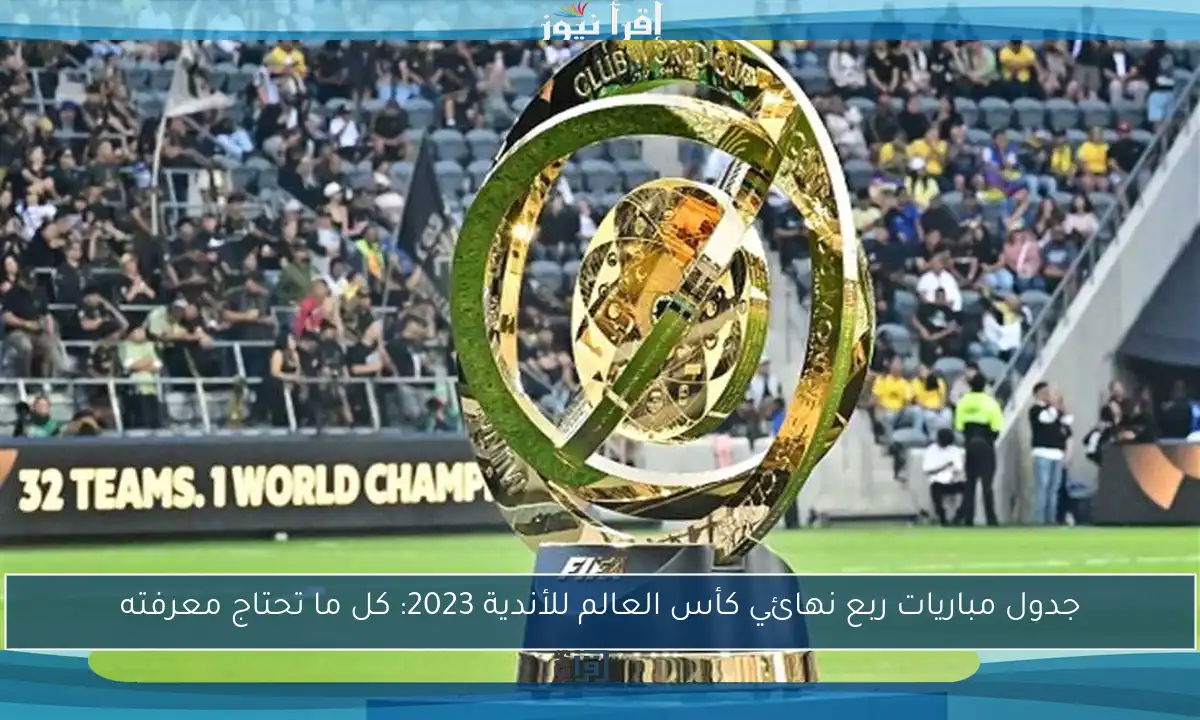 جدول مباريات ربع نهائي كأس العالم للأندية 2023: كل ما تحتاج معرفته