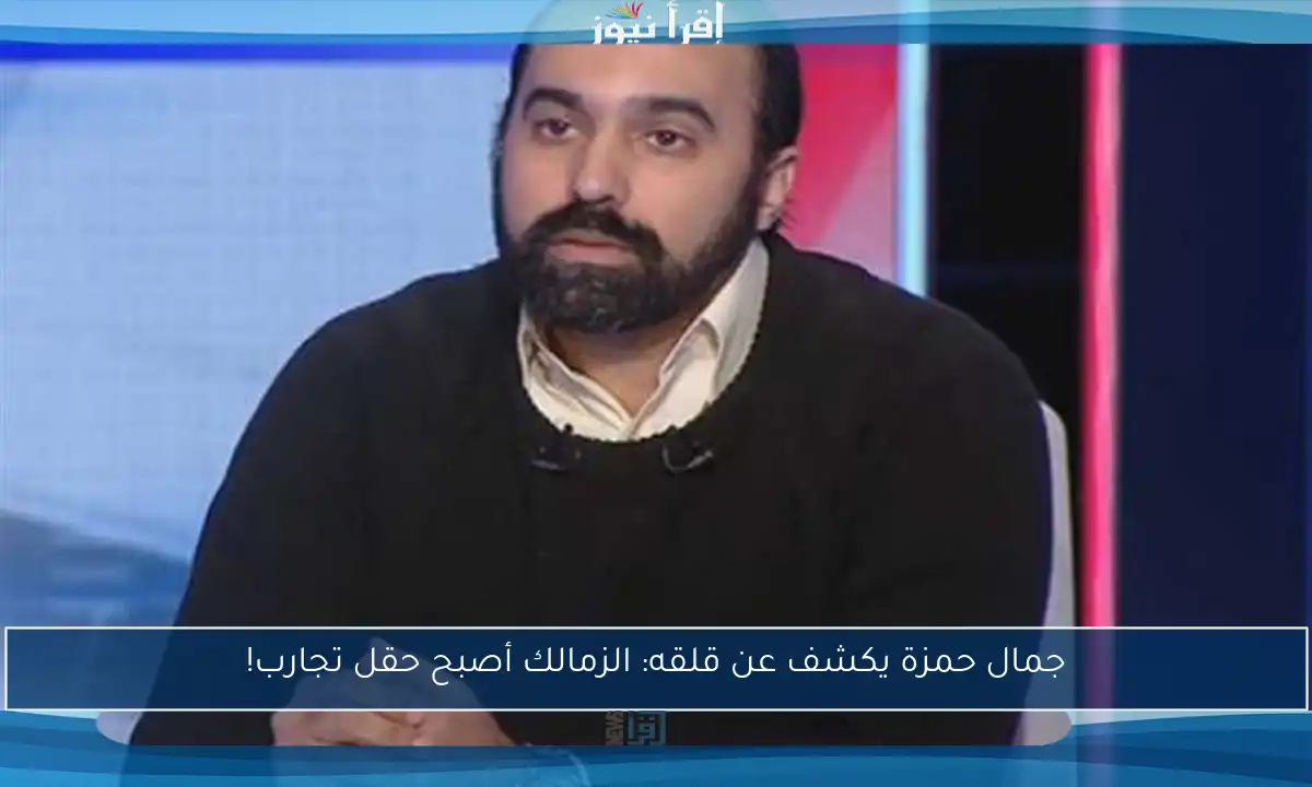 جمال حمزة يكشف عن قلقه: الزمالك أصبح حقل تجارب!
