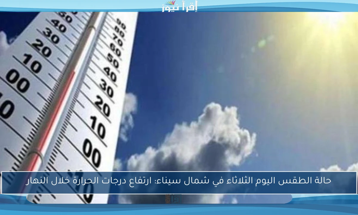 حالة الطقس اليوم الثلاثاء في شمال سيناء: ارتفاع درجات الحرارة خلال النهار