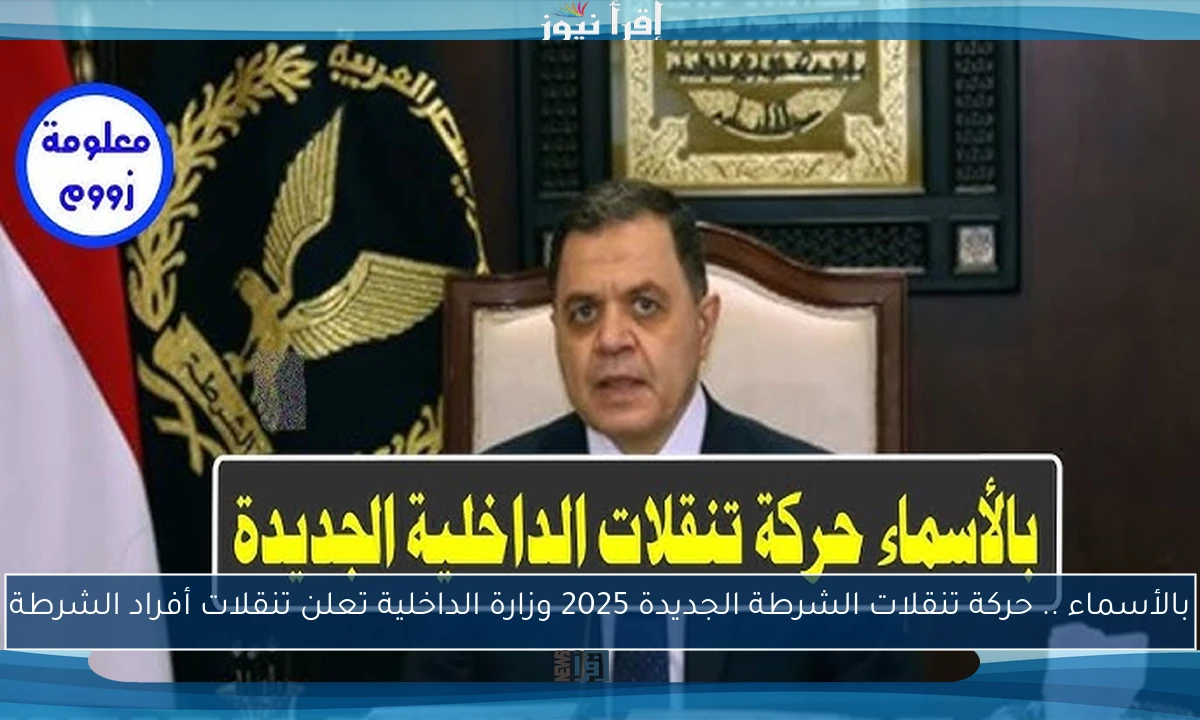 بالأسماء .. حركة تنقلات الشرطة الجديدة 2025 وزارة الداخلية تعلن تنقلات أفراد الشرطة