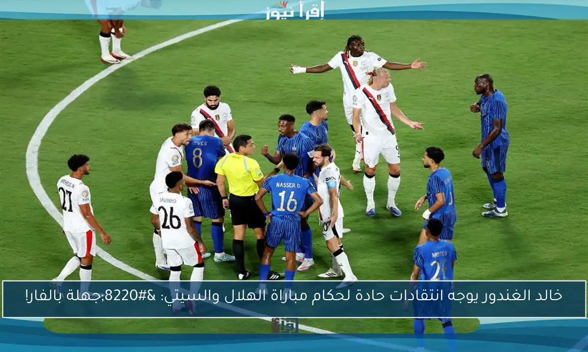 خالد الغندور يوجه انتقادات حادة لحكام مباراة الهلال والسيتي: “جهلة بالفار!
