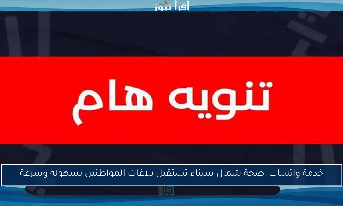 خدمة واتساب: صحة شمال سيناء تستقبل بلاغات المواطنين بسهولة وسرعة
