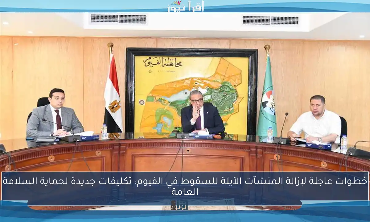 خطوات عاجلة لإزالة المنشآت الآيلة للسقوط في الفيوم: تكليفات جديدة لحماية السلامة العامة