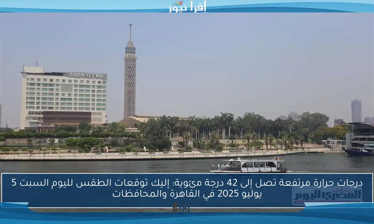 درجات حرارة مرتفعة تصل إلى 42 درجة مئوية: إليك توقعات الطقس لليوم السبت 5 يوليو 2025 في القاهرة والمحافظات