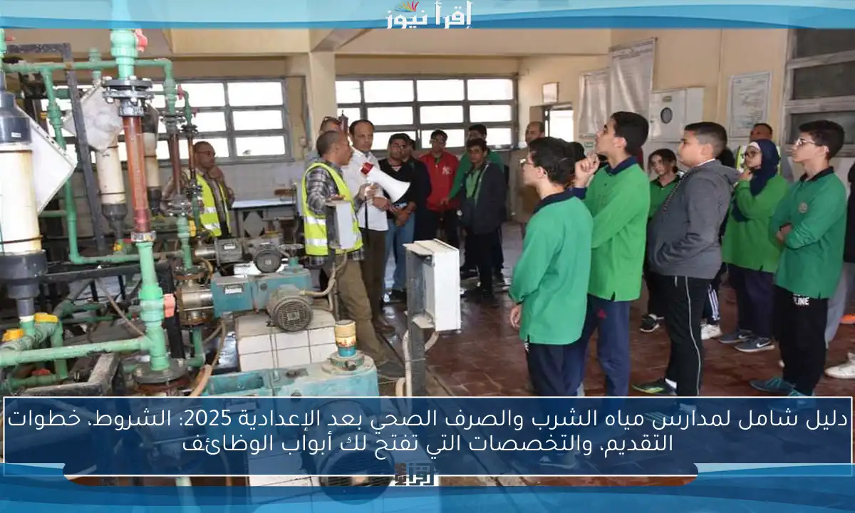 دليل شامل لمدارس مياه الشرب والصرف الصحي بعد الإعدادية 2025: الشروط، خطوات التقديم، والتخصصات التي تفتح لك أبواب الوظائف