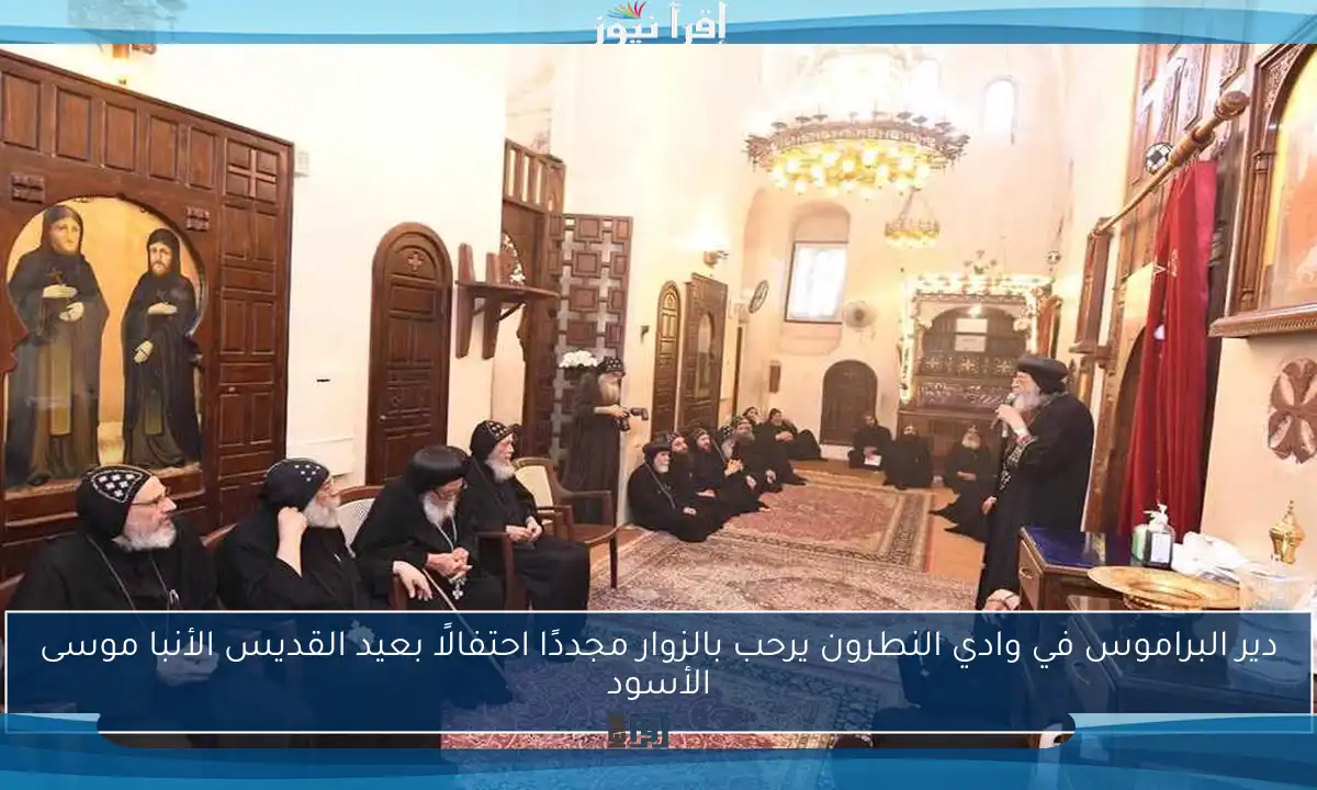 دير البراموس في وادي النطرون يرحب بالزوار مجددًا احتفالًا بعيد القديس الأنبا موسى الأسود