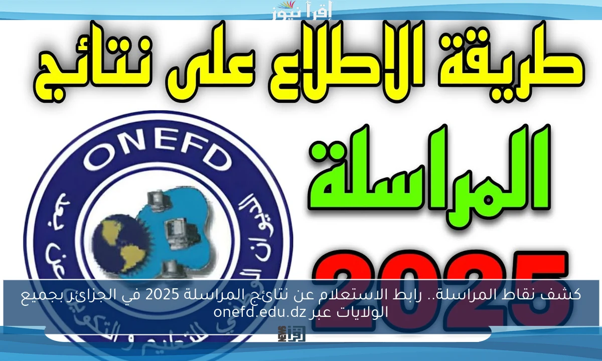 كشف نقاط المراسلة.. رابط الاستعلام عن نتائج المراسلة 2025 في الجزائر بجميع الولايات عبر onefd.edu.dz