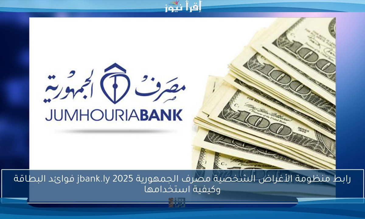 رابط منظومة الأغراض الشخصية مصرف الجمهورية jbank.ly 2025 فوائد البطاقة وكيفية استخدامها