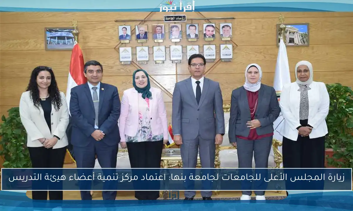 زيارة المجلس الأعلى للجامعات لجامعة بنها: اعتماد مركز تنمية أعضاء هيئة التدريس